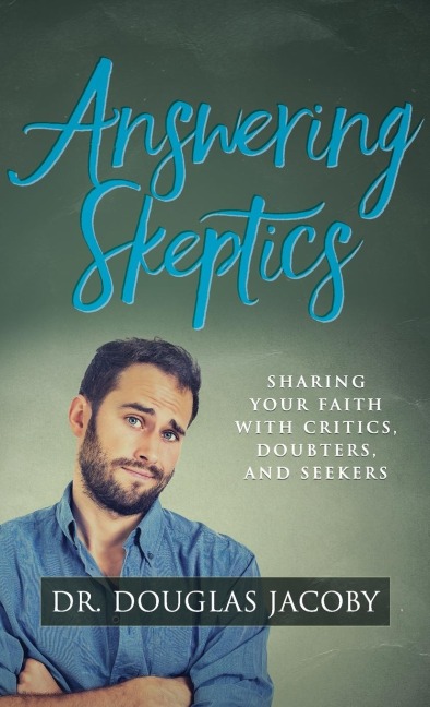 Answering Skeptics: Sharing Your Faith with Critics, Doubters, and Seekers