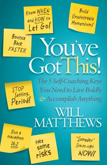 Youve Got This: The 5 Self-Coaching Keys You Need to Live Boldly and Accomplish Anything