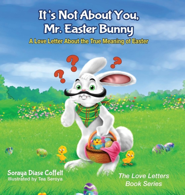 Its Not about You, Mr. Easter Bunny: A Love Letter about the True Meaning of Easter