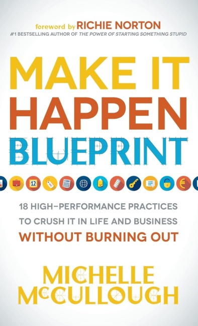 Make It Happen Blueprint: 18 High-Performance Practices to Crush It in Life and Business Without Burning Out