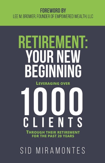 Retirement: Your New Beginning : Leveraging Over 1000 Clients Through Their Retirement for the Past 20 Years
