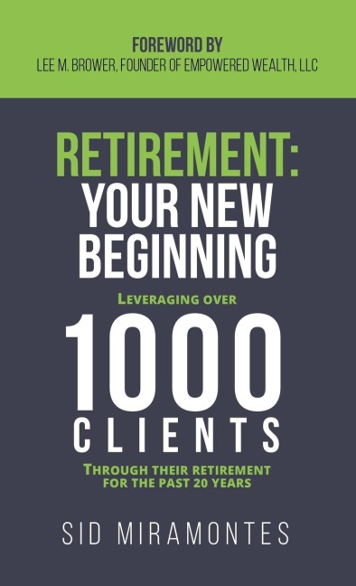 Retirement: Your New Beginning: Leveraging Over 1000 Clients Through Their Retirement for the Past 20 Years