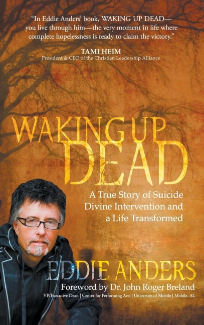 Waking Up Dead: A True Story of Suicide, Divine Intervention and a Life Transformed