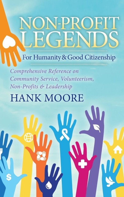 Non-Profit Legends: Comprehensive Reference on Community Service, Volunteerism, Non-Profits and Leadership for Humanity and Good Citizenship