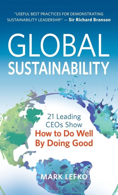 Global Sustainability: 21 Leading Ceos Show How to Do Well by Doing Good