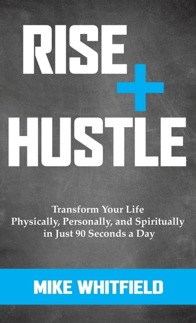 Rise and Hustle: Transform Your Life Physically, Personally, and Spiritually in Just 90 Seconds a Day