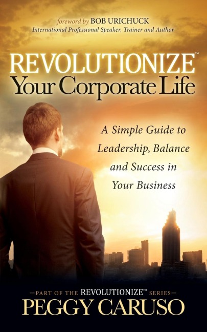 Revolutionize Your Corporate Life: A Simple Guide to Leadership, Balance, and Success in Your Business