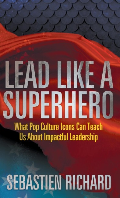 Lead Like a Superhero: What Pop Culture Icons Can Teach Us about Impactful Leadership