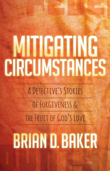 Mitigating Circumstances: A Detectives Stories of Forgiveness and the Fruit of Gods Love
