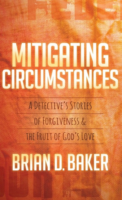Mitigating Circumstances: A Detectives Stories of Forgiveness and the Fruit of Gods Love