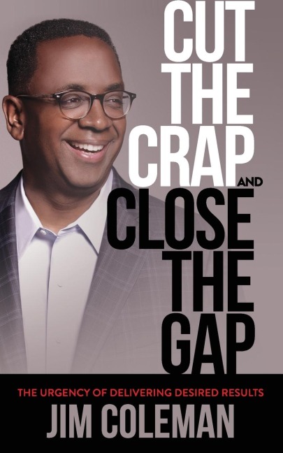 Cut the Crap and Close the Gap: The Urgency of Delivering Desired Results