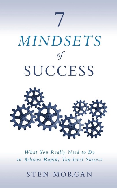 7 Mindsets of Success: What You Really Need to Do to Achieve Rapid, Top-Level Success