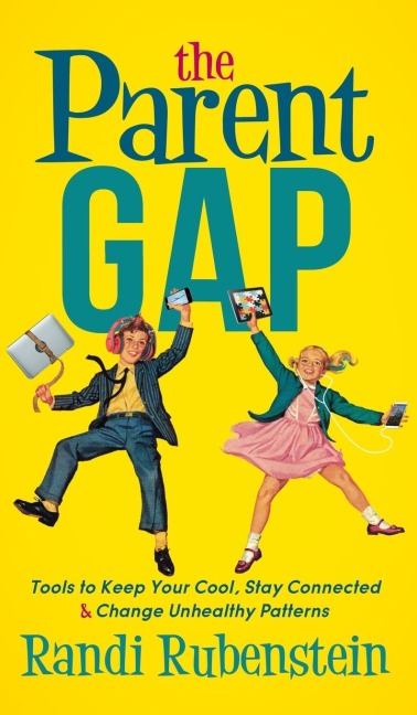 The Parent Gap: Tools to Keep Your Cool, Stay Connected and Change Unhealthy Patterns