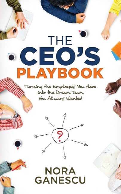 The CEOs Playbook: Turning the Employees You Have into the Dream Team You Always Wanted