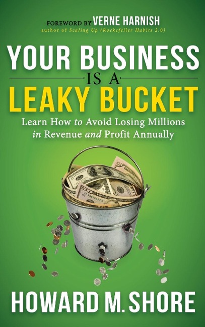 Your Business Is a Leaky Bucket: Learn How to Avoid Losing Millions in Revenue and Profit Annually