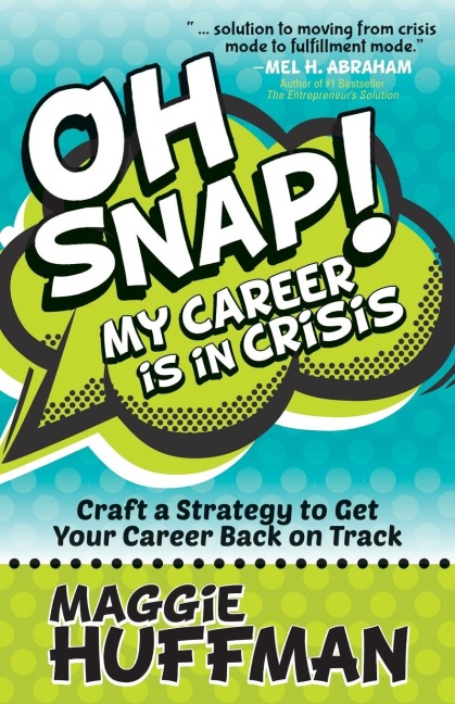 Oh Snap! My Career is in Crisis: Craft a Strategy to Get Your Career Back on Track
