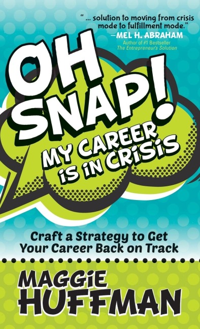 Oh Snap! My Career Is in Crisis: Craft a Strategy to Get Your Career Back on Track