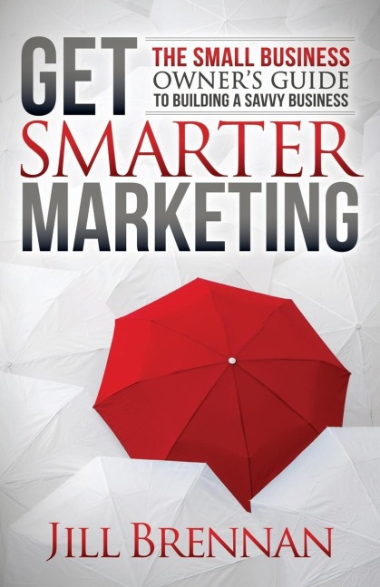Get Smarter Marketing: The Small Business Owners Guide to Building a Savvy Business