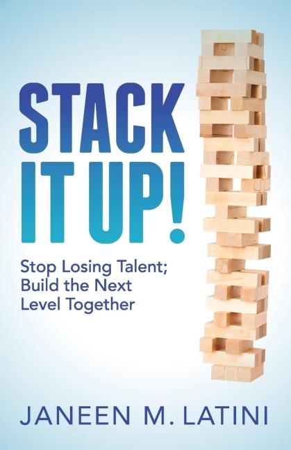 Stack It Up!: Stop Losing Talent; Build the Next Level Together