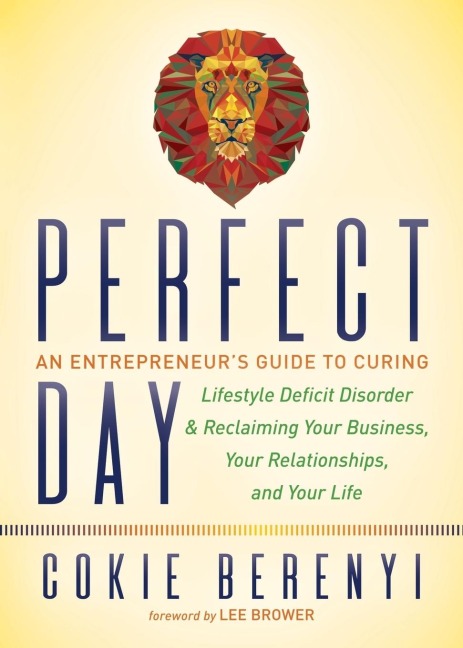 Perfect Day: An Entrepreneurs Guide to Curing Lifestyle Deficit Disorder and Reclaiming Your Business, Your Relationships, and Your Life