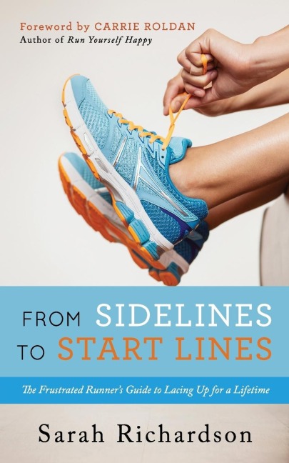 From Sidelines to Startlines: The Frustrated Runners Guide to Lacing Up for a Lifetime