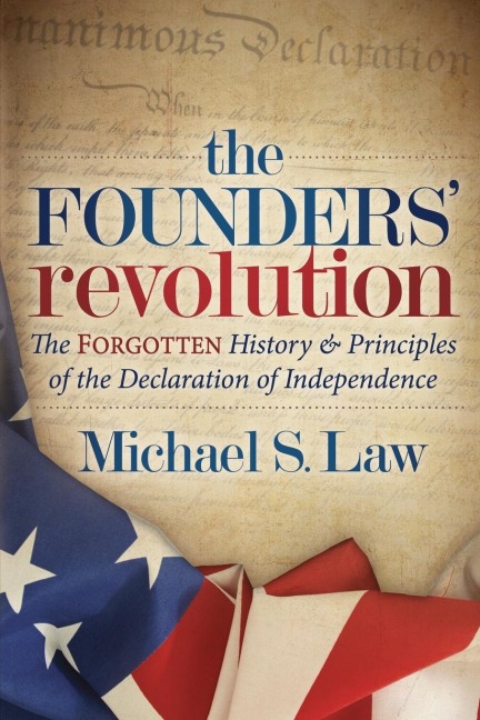 The Founders Revolution: The Forgotten History and Principles of the Declaration of Independence