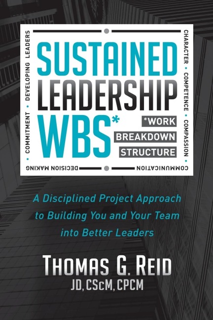 Sustained Leadership WBS: A Disciplined Project Approach to Building You and Your Team into  Better Leaders
