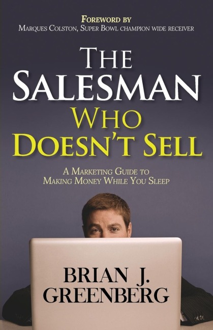 The Salesman Who Doesnt Sell: A Marketing Guide for Making Money While You Sleep