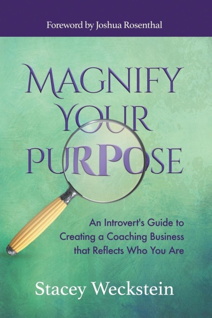 Magnify Your Purpose: An Introvert's Guide to Creating a Coaching Business That Reflects Who You Are