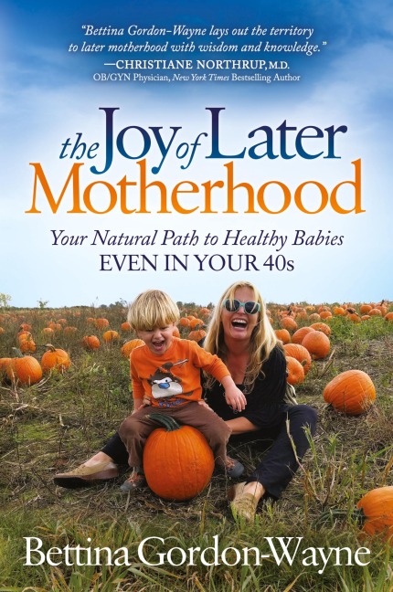 The Joy of Later Motherhood: Your Natural Path to Healthy Babies Even in Your 40s