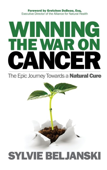 Winning the War on Cancer: The Epic Journey Towards a Natural Cure