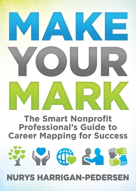Make Your Mark: The Smart Nonprofit Professionals Guide to Career Mapping for Success