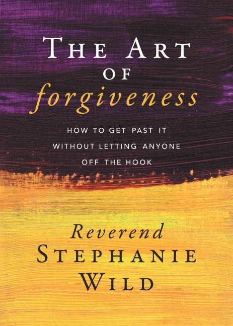The Art of Forgiveness: How to Get Past It Without Letting Anyone Off the Hook