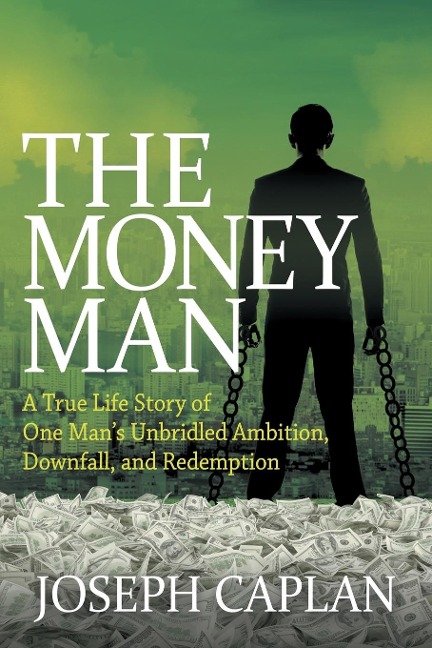 The Money Man: A True Life Story of One Mans Unbridled Ambition, Downfall, and Redemption