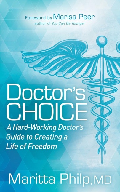 Doctors Choice: The Hard Working Doctors Guide to Creating a Life of Freedom and Choice