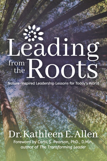 Leading from the Roots: Nature-Inspired Leadership Lessons for Todays World