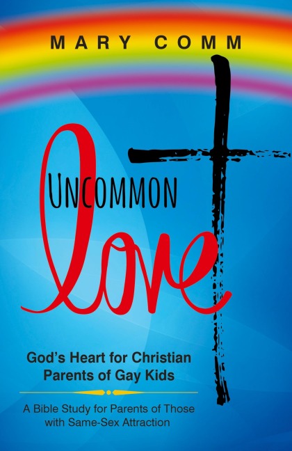 Uncommon Love: Gods Heart for Christian Parents of Gay Kids