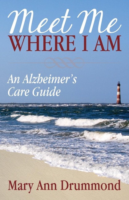Meet Me Where I Am: An Alzheimers Care Guide