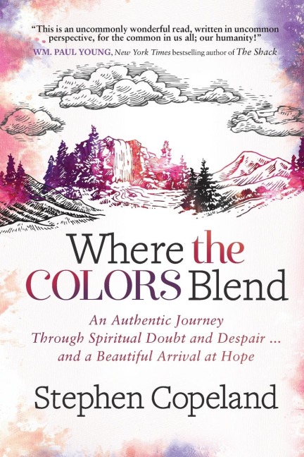 Where the Colors Blend: An Authentic Journey Through Spiritual Doubt and Despair ... and a Beautiful Arrival at Hope
