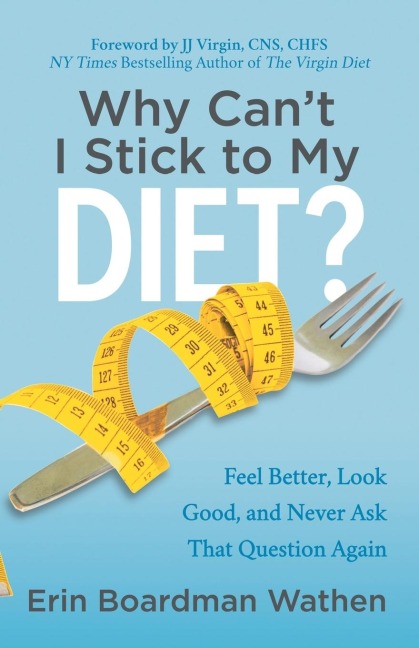 Why Cant I Stick to My Diet?: Feel Better, Look Good and Never Ask That Question Again