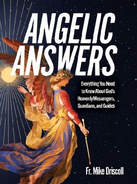 Angelic Answers: Everything You Need to Know about God's Heavenly Messengers, Guardians, and Guides