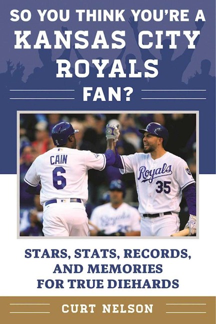 So You Think Youre a Kansas City Royals Fan?: Stars, Stats, Records, and Memories for True Diehards