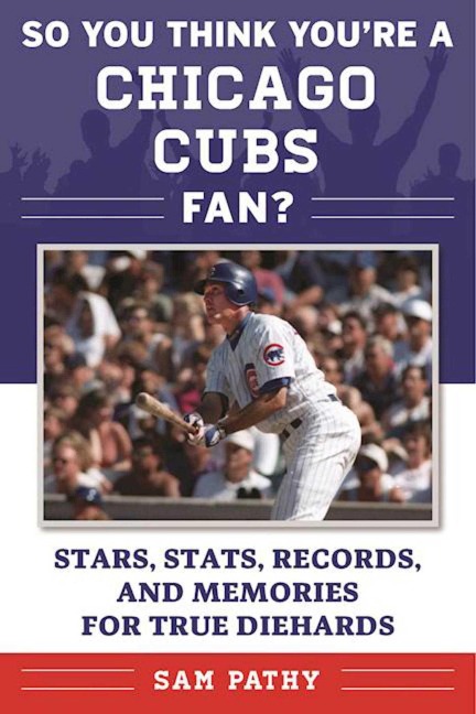 So You Think Youre a Chicago Cubs Fan?: Stars, Stats, Records, and Memories for True Diehards