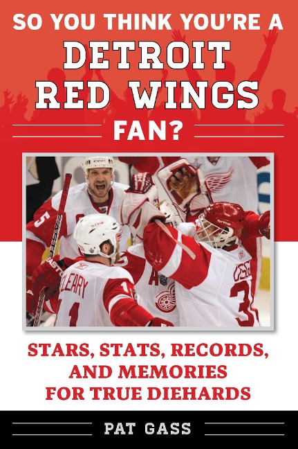 So You Think Youre a Detroit Red Wings Fan?: Stars, Stats, Records, and Memories for True Diehards