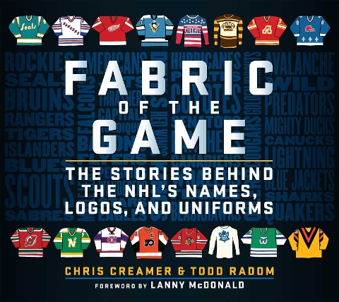 Fabric of the Game: The Stories Behind the Nhls Names, Logos, and Uniforms