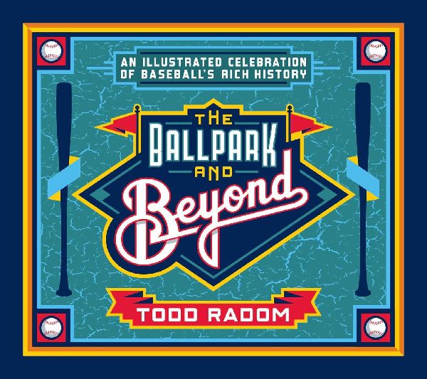 The Ballpark and Beyond: An Illustrated Celebration of Baseballs Rich History