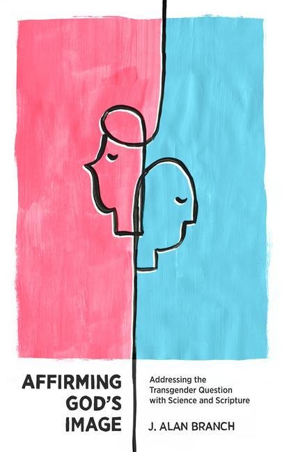 Affirming Gods Image: Addressing the Transgender Question with Science and Scripture