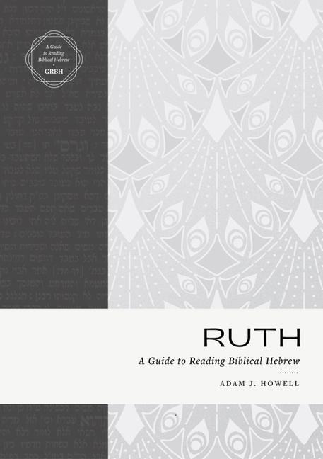 Ruth: A Guide to Reading Biblical Hebrew (an Intermediate Hebrew Readers Edition with Exegetical and Syntactical Aids)