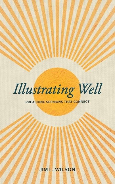 Illustrating Well: Preaching Sermons That Connect