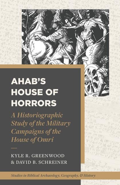 Ahabs House of Horrors: A Historiographic Study of the Military Campaigns of the House of Omri